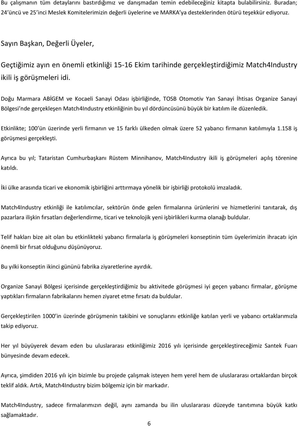 Sayın Başkan, Değerli Üyeler, Geçtiğimiz ayın en önemli etkinliği 15-16 Ekim tarihinde gerçekleştirdiğimiz Match4Industry ikili iş görüşmeleri idi.
