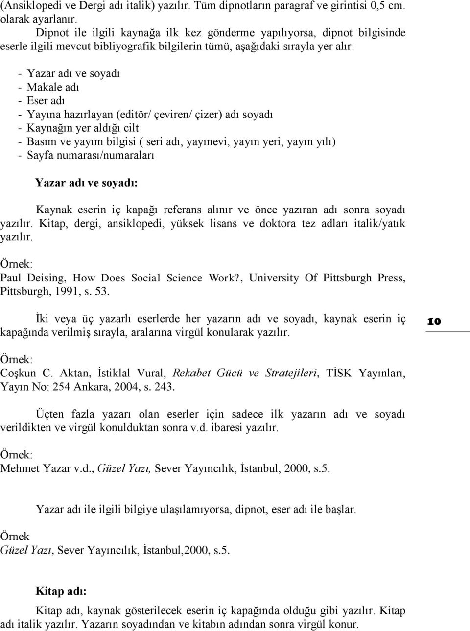 - Yayına hazırlayan (editör/ çeviren/ çizer) adı soyadı - Kaynağın yer aldığı cilt - Basım ve yayım bilgisi ( seri adı, yayınevi, yayın yeri, yayın yılı) - Sayfa numarası/numaraları Yazar adı ve