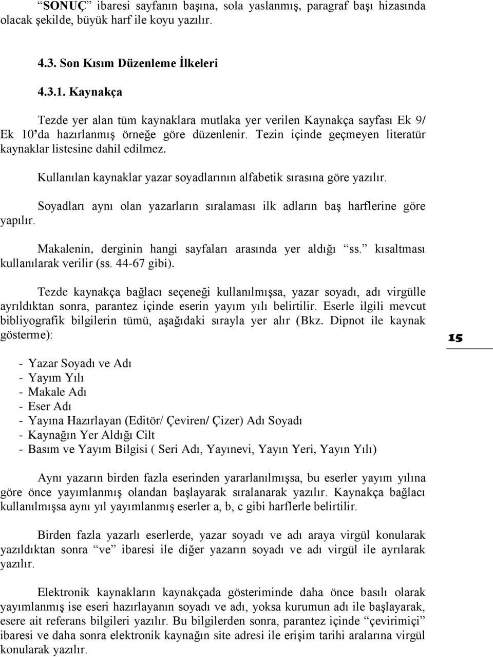 Kullanılan kaynaklar yazar soyadlarının alfabetik sırasına göre yazılır. Soyadları aynı olan yazarların sıralaması ilk adların baş harflerine göre yapılır.