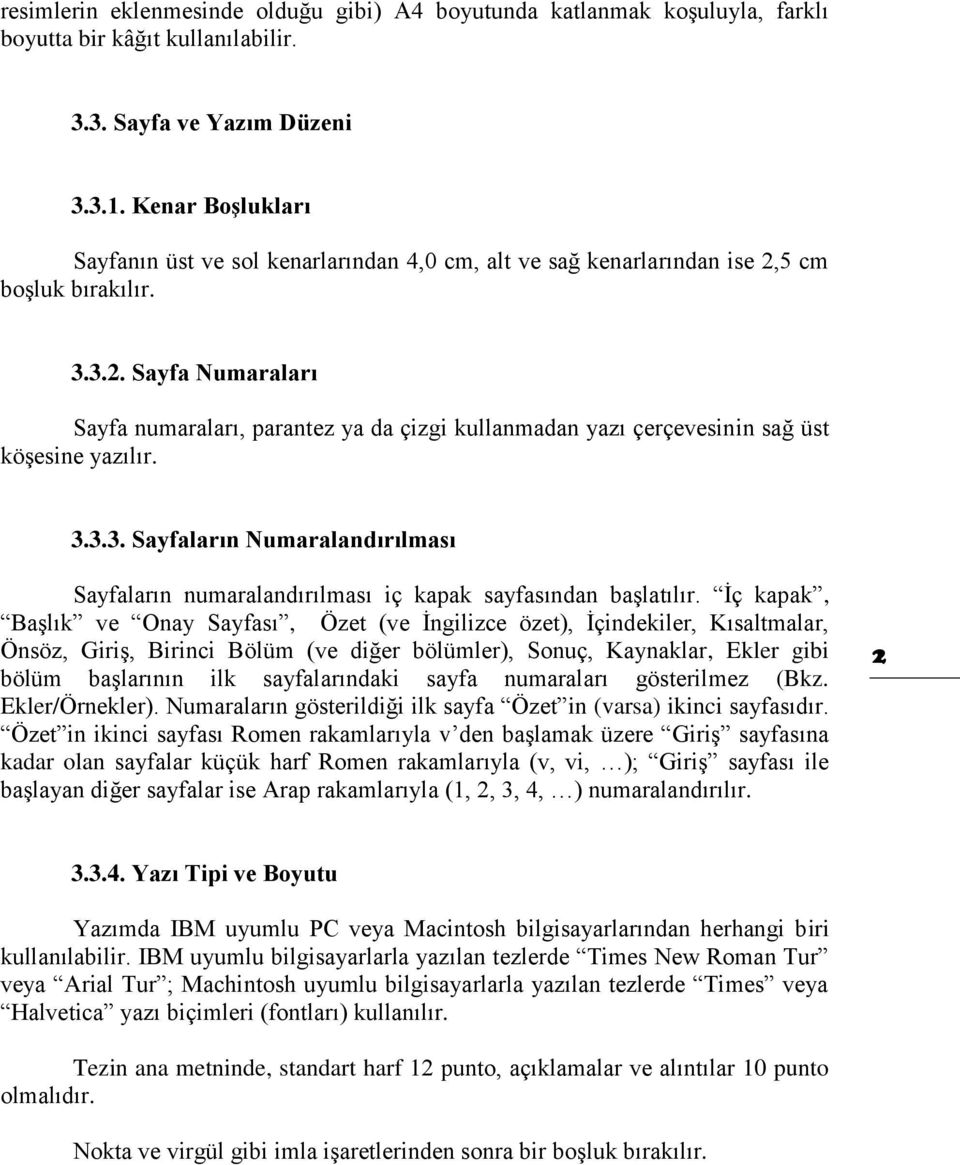 5 cm boşluk bırakılır. 3.3.2. Sayfa Numaraları Sayfa numaraları, parantez ya da çizgi kullanmadan yazı çerçevesinin sağ üst köşesine yazılır. 3.3.3. Sayfaların Numaralandırılması Sayfaların numaralandırılması iç kapak sayfasından başlatılır.