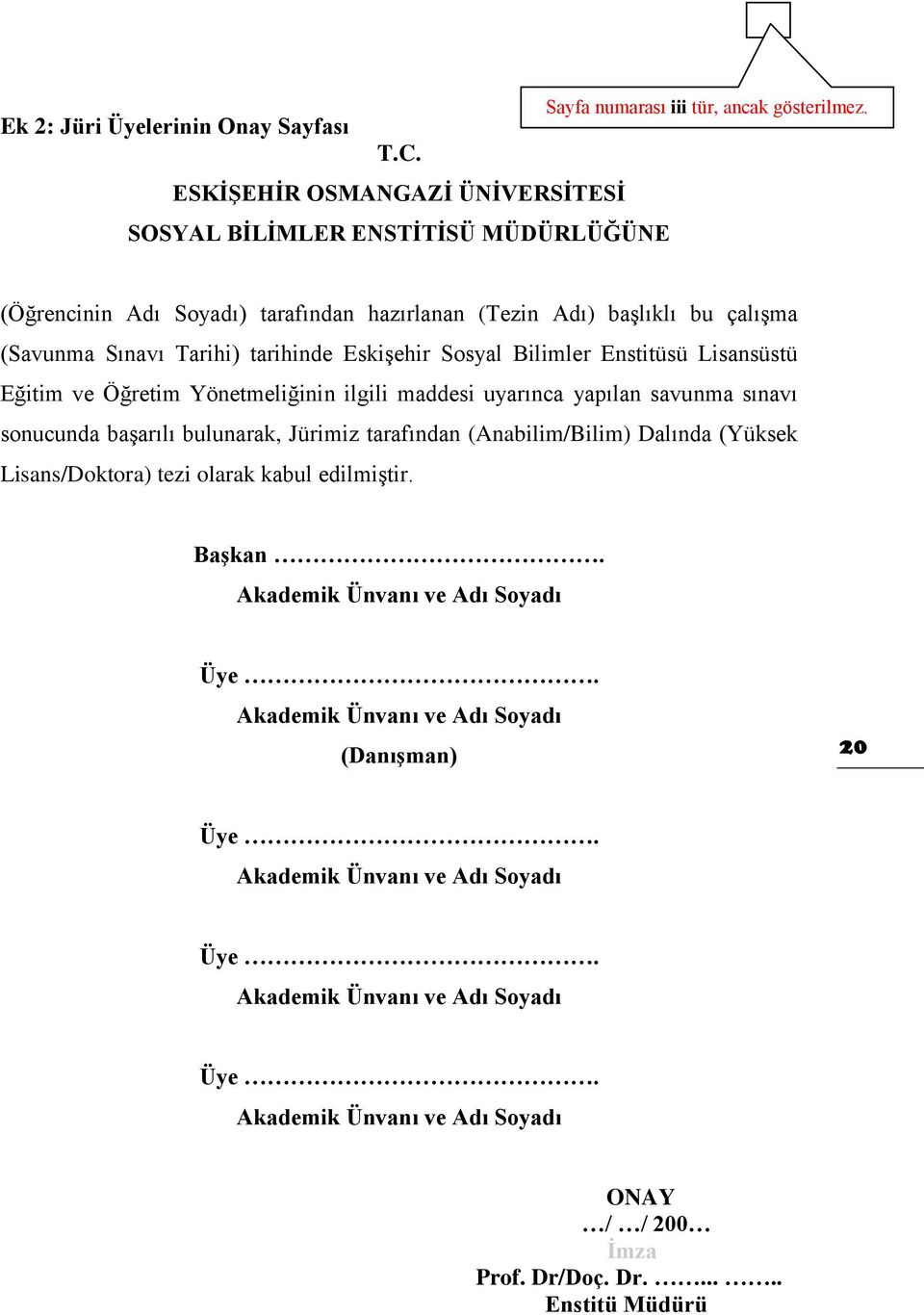 ilgili maddesi uyarınca yapılan savunma sınavı sonucunda başarılı bulunarak, Jürimiz tarafından (Anabilim/Bilim) Dalında (Yüksek Lisans/Doktora) tezi olarak kabul edilmiştir. Başkan.