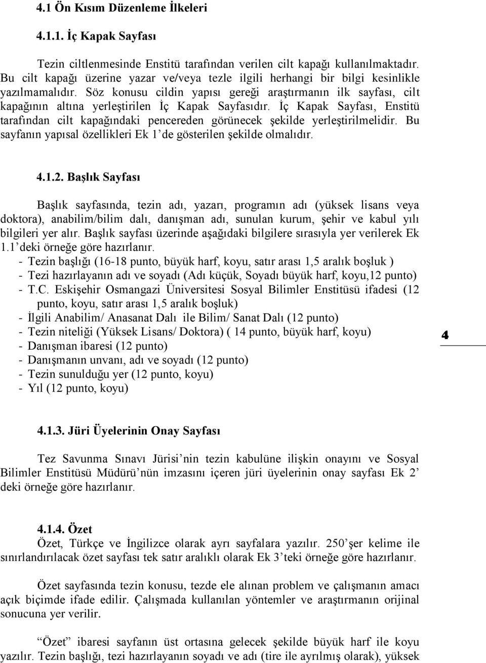 Söz konusu cildin yapısı gereği araştırmanın ilk sayfası, cilt kapağının altına yerleştirilen İç Kapak Sayfasıdır.