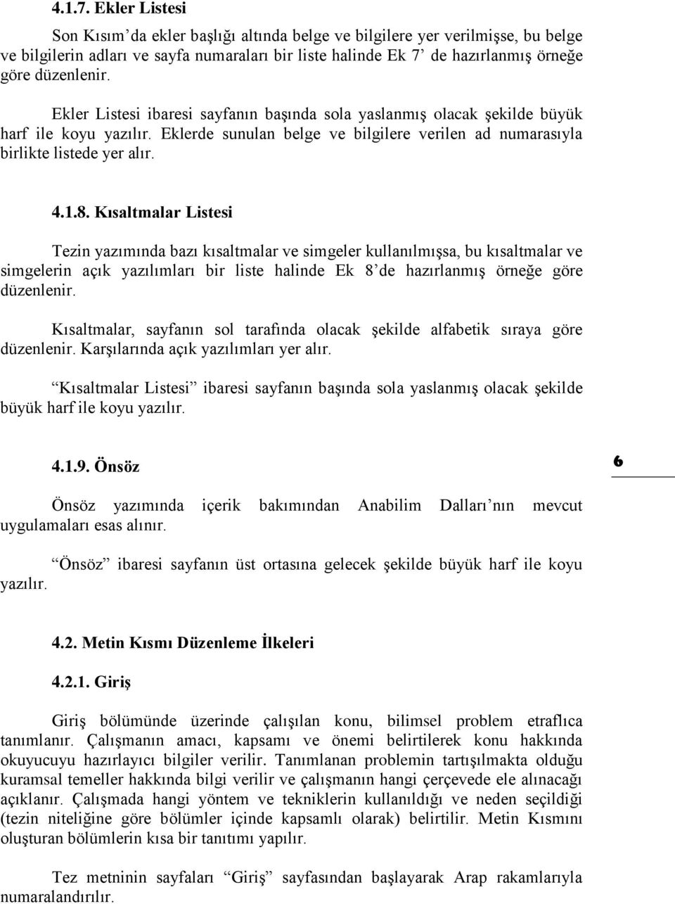 Ekler Listesi ibaresi sayfanın başında sola yaslanmış olacak şekilde büyük harf ile koyu yazılır. Eklerde sunulan belge ve bilgilere verilen ad numarasıyla birlikte listede yer alır. 4.1.8.