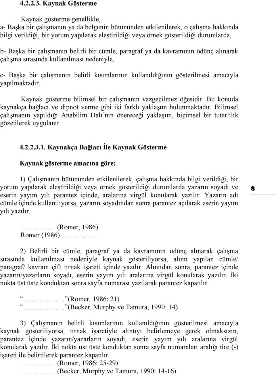 gösterildiği durumlarda, b- Başka bir çalışmanın belirli bir cümle, paragraf ya da kavramının ödünç alınarak çalışma sırasında kullanılması nedeniyle, c- Başka bir çalışmanın belirli kısımlarının