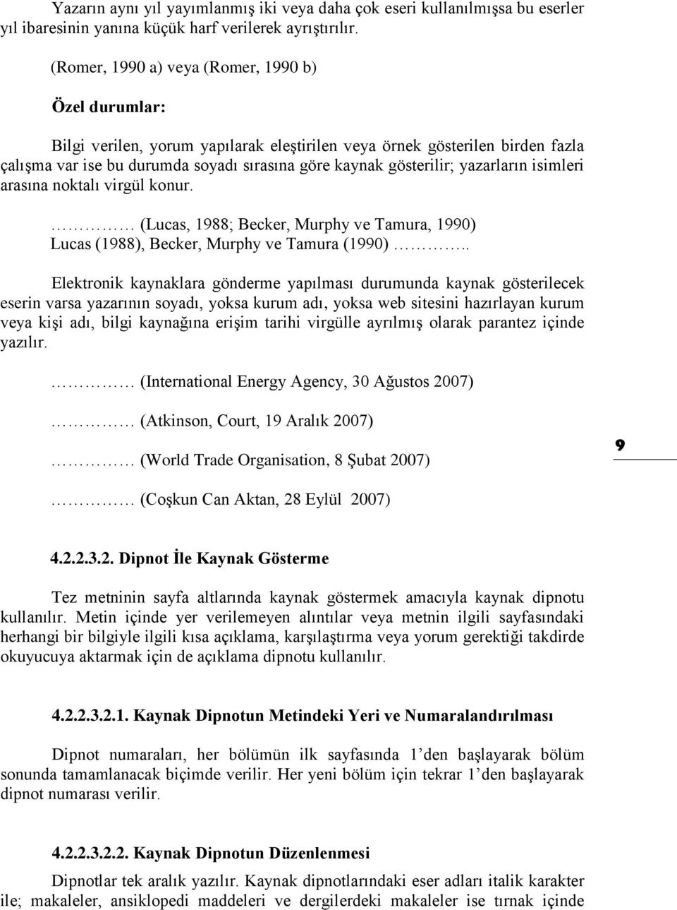 yazarların isimleri arasına noktalı virgül konur. (Lucas, 1988; Becker, Murphy ve Tamura, 1990) Lucas (1988), Becker, Murphy ve Tamura (1990).