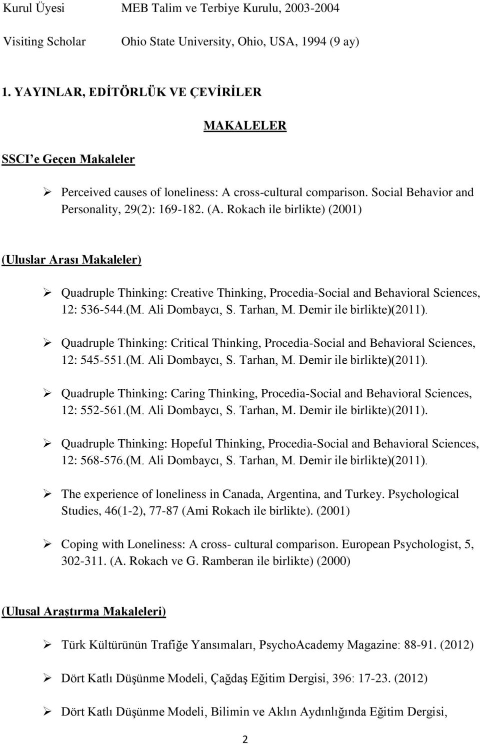 Rokach ile birlikte) (2001) (Uluslar Arası Makaleler) Quadruple Thinking: Creative Thinking, Procedia-Social and Behavioral Sciences, 12: 536-544.(M. Ali Dombaycı, S. Tarhan, M.