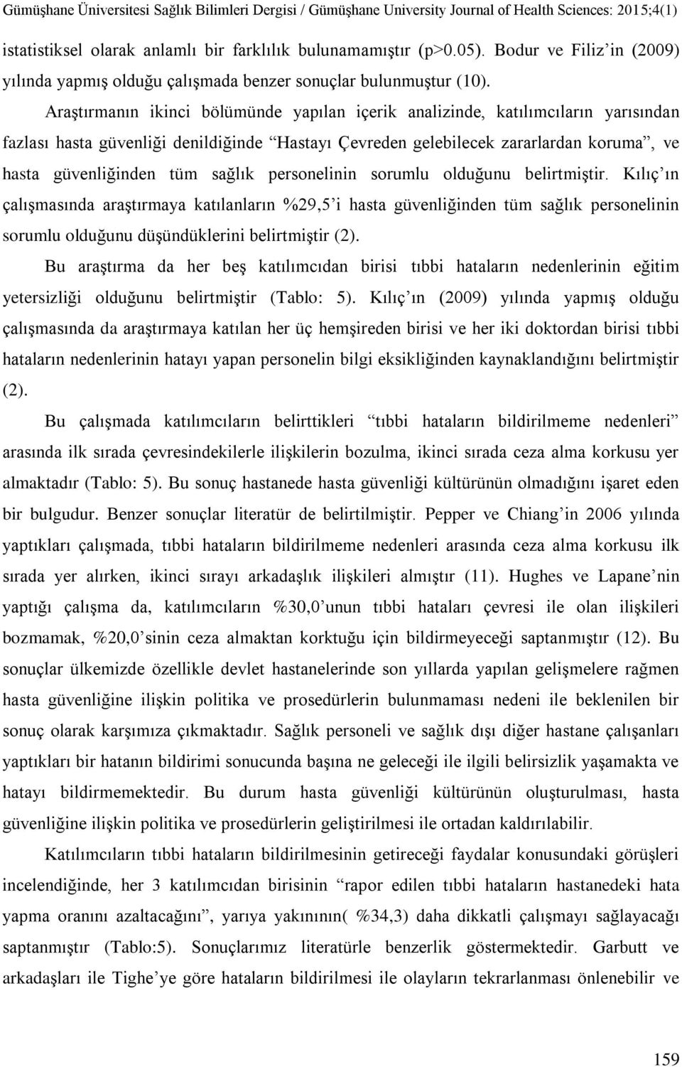 sağlık personelinin sorumlu olduğunu belirtmiştir. Kılıç ın çalışmasında araştırmaya katılanların %29,5 i hasta güvenliğinden tüm sağlık personelinin sorumlu olduğunu düşündüklerini belirtmiştir (2).