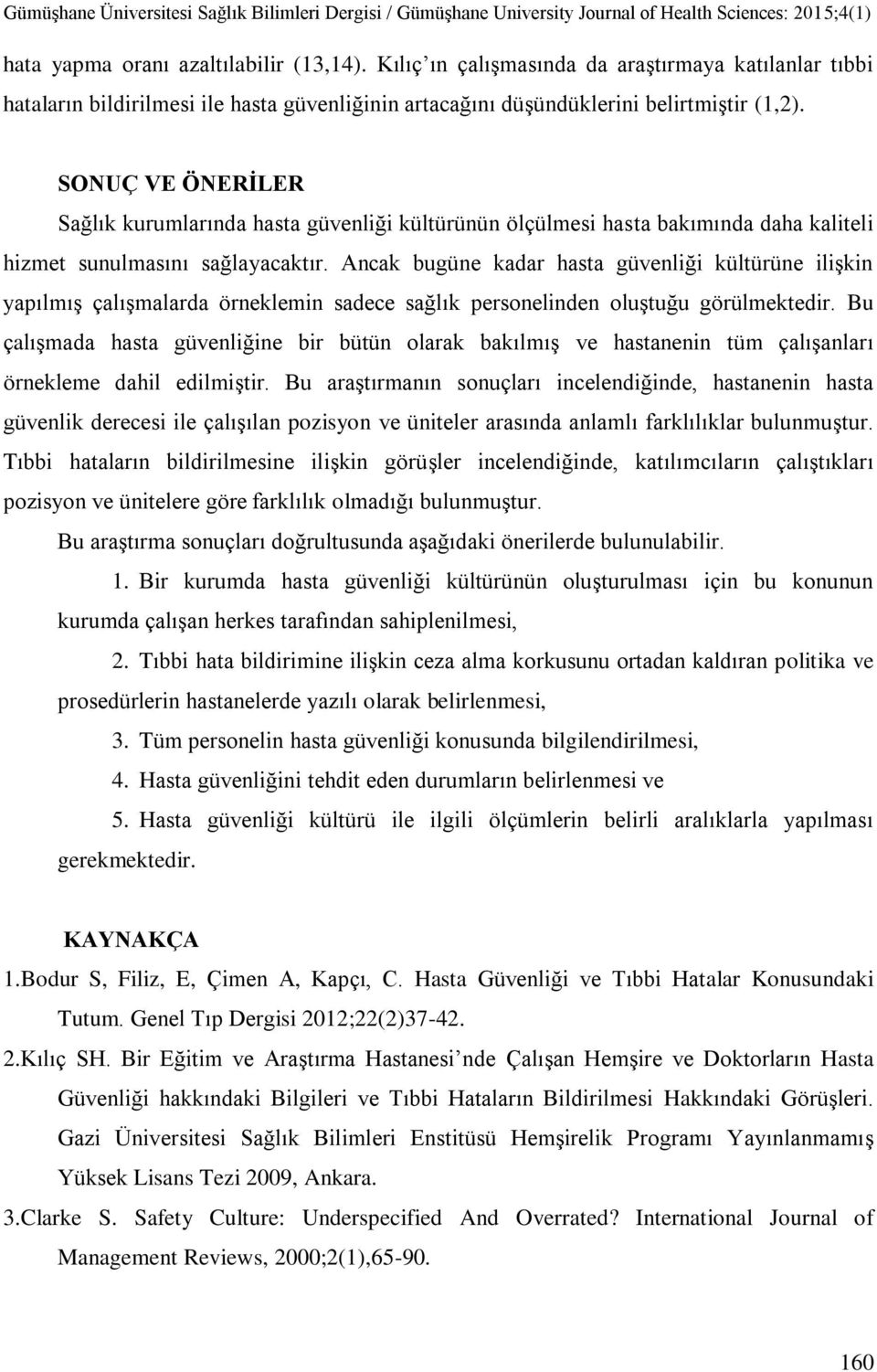 Ancak bugüne kadar hasta güvenliği kültürüne ilişkin yapılmış çalışmalarda örneklemin sadece sağlık personelinden oluştuğu görülmektedir.