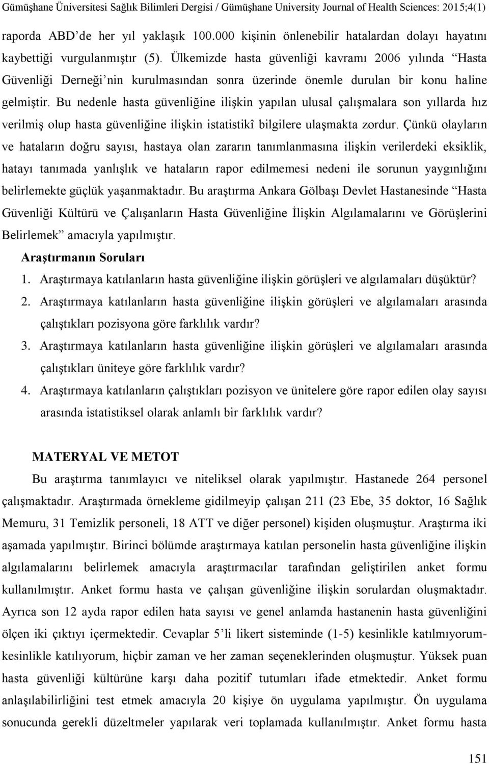 Bu nedenle hasta güvenliğine ilişkin yapılan ulusal çalışmalara son yıllarda hız verilmiş olup hasta güvenliğine ilişkin istatistikî bilgilere ulaşmakta zordur.