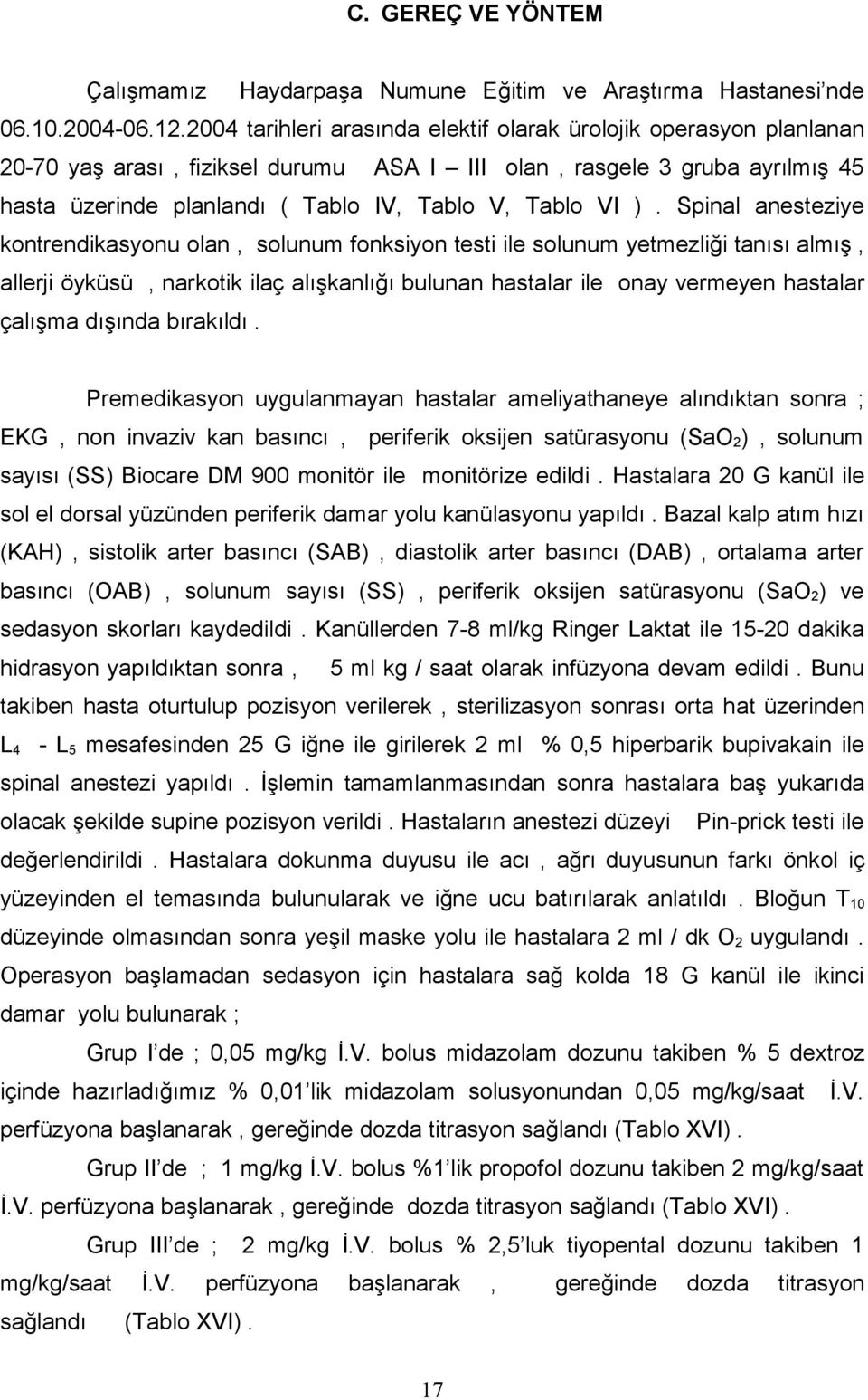 ). Spinal anesteziye kontrendikasyonu olan, solunum fonksiyon testi ile solunum yetmezliği tanısı almış, allerji öyküsü, narkotik ilaç alışkanlığı bulunan hastalar ile onay vermeyen hastalar çalışma