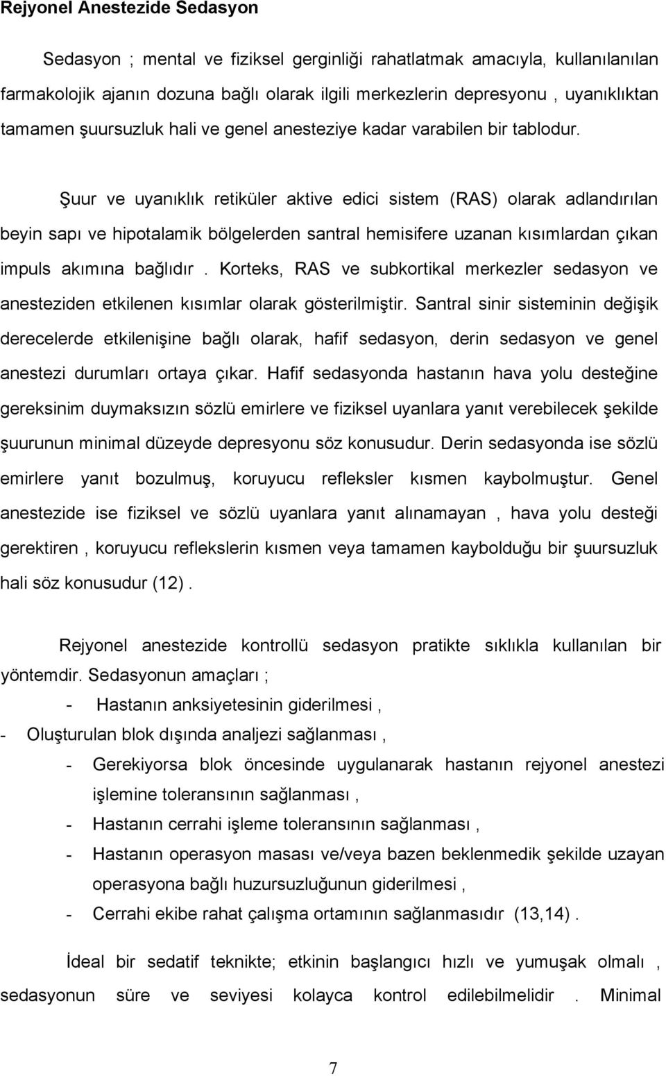 Şuur ve uyanıklık retiküler aktive edici sistem (RAS) olarak adlandırılan beyin sapı ve hipotalamik bölgelerden santral hemisifere uzanan kısımlardan çıkan impuls akımına bağlıdır.