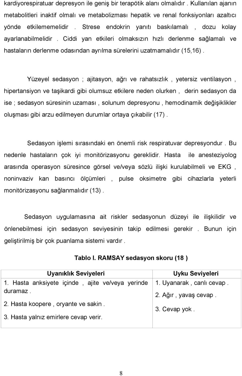 Yüzeyel sedasyon ; ajitasyon, ağrı ve rahatsızlık, yetersiz ventilasyon, hipertansiyon ve taşikardi gibi olumsuz etkilere neden olurken, derin sedasyon da ise ; sedasyon süresinin uzaması, solunum