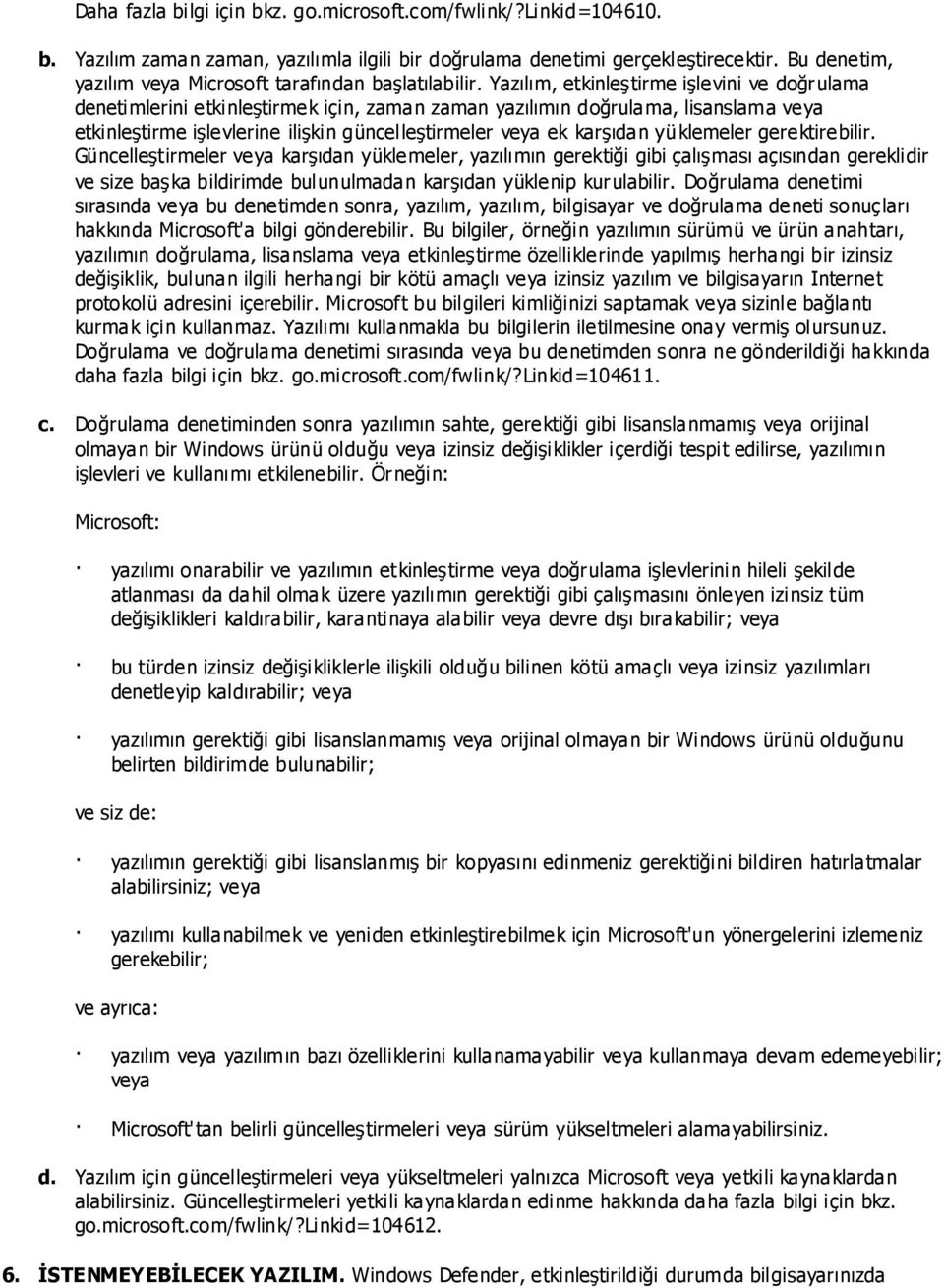 Yazılım, etkinleģtirme iģlevini ve doğrulama denetimlerini etkinleģtirmek için, zaman zaman yazılımın doğrulama, lisanslama veya etkinleģtirme iģlevlerine iliģkin güncelleģtirmeler veya ek karģıdan