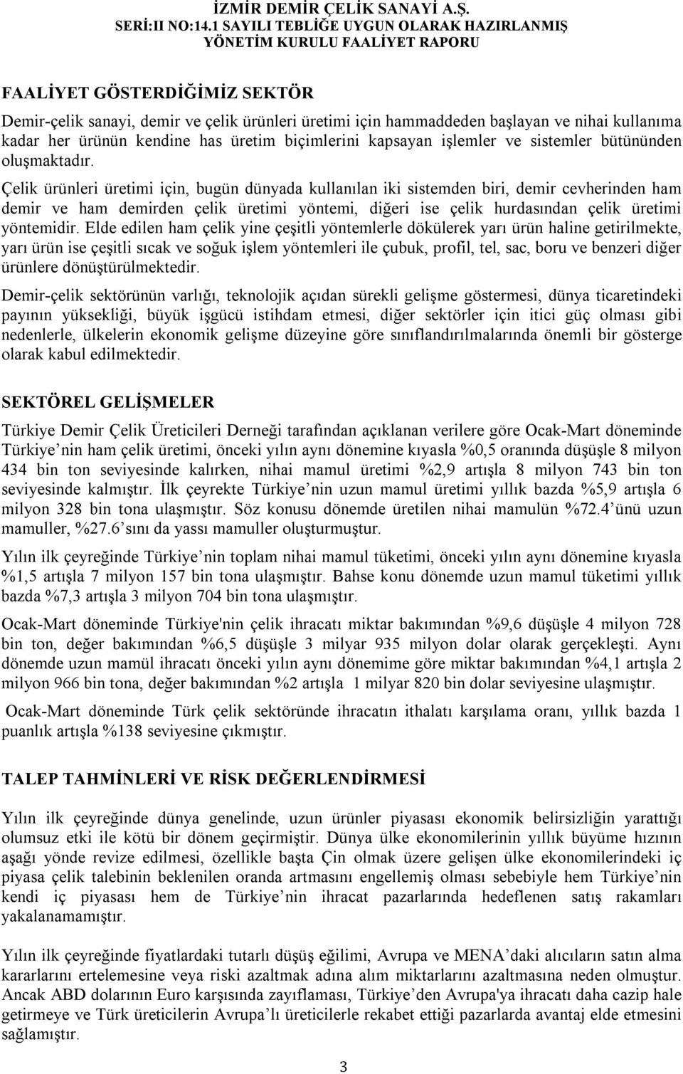 Çelik ürünleri üretimi için, bugün dünyada kullanılan iki sistemden biri, demir cevherinden ham demir ve ham demirden çelik üretimi yöntemi, diğeri ise çelik hurdasından çelik üretimi yöntemidir.