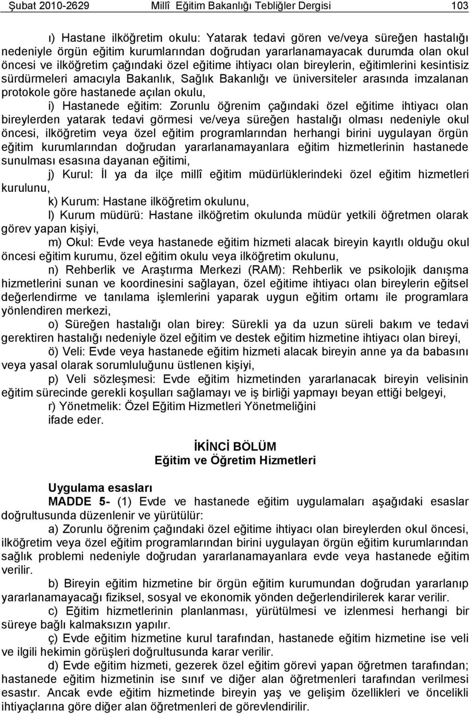 protokole göre hastanede açılan okulu, i) Hastanede eğitim: Zorunlu öğrenim çağındaki özel eğitime ihtiyacı olan bireylerden yatarak tedavi görmesi ve/veya süreğen hastalığı olması nedeniyle okul