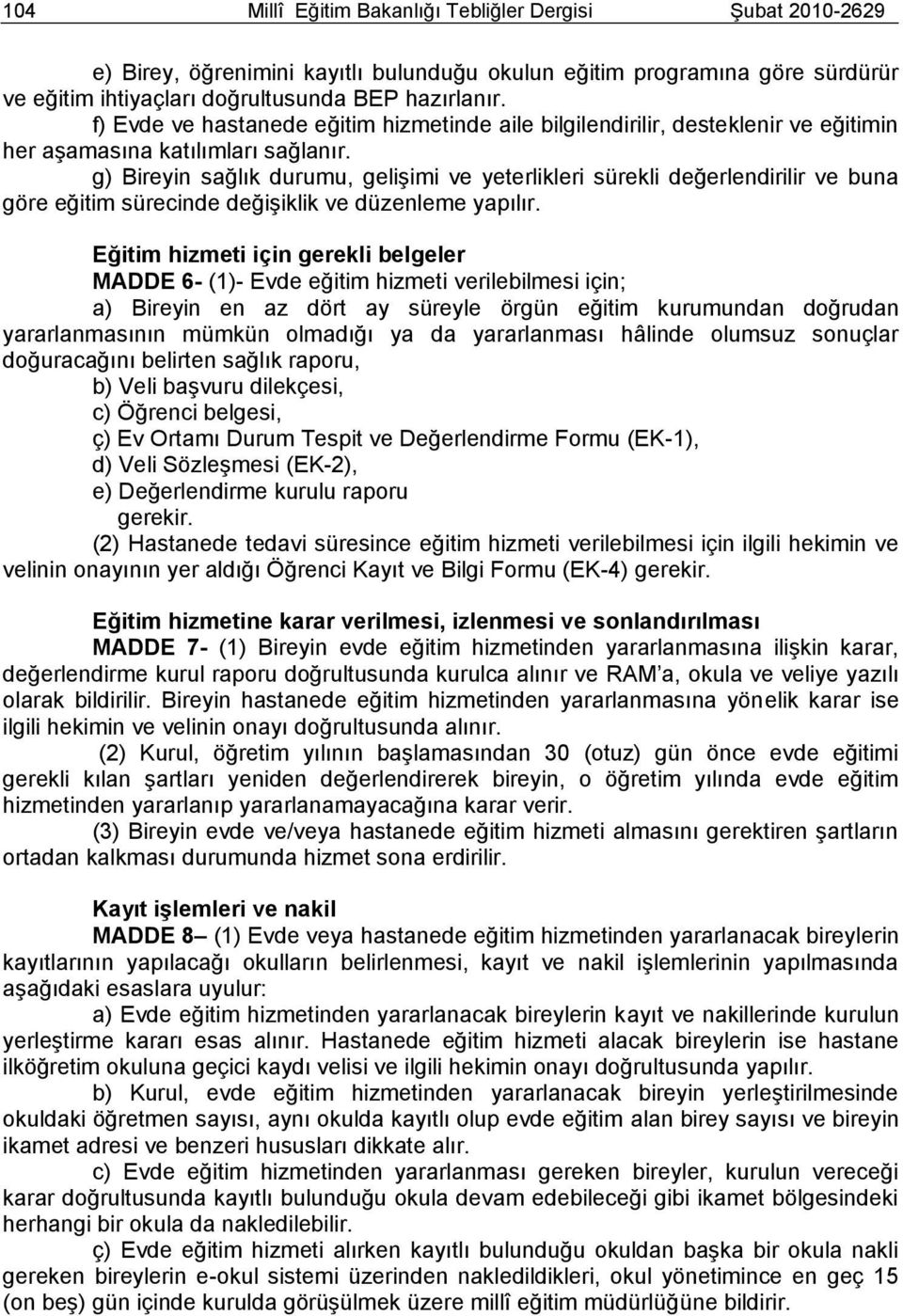 g) Bireyin sağlık durumu, geliģimi ve yeterlikleri sürekli değerlendirilir ve buna göre eğitim sürecinde değiģiklik ve düzenleme yapılır.