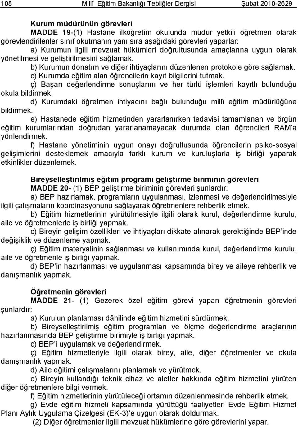 b) Kurumun donatım ve diğer ihtiyaçlarını düzenlenen protokole göre sağlamak. c) Kurumda eğitim alan öğrencilerin kayıt bilgilerini tutmak.