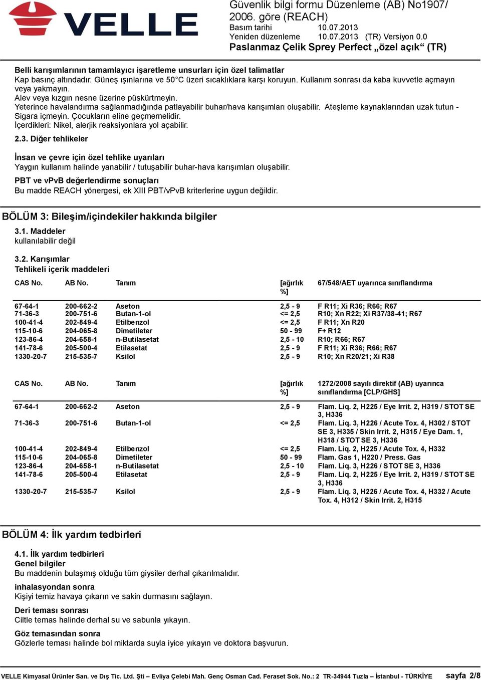 Ateşleme kaynaklarından uzak tutun - Sigara içmeyin. Çocukların eline geçmemelidir. İçerdikleri: Nikel, alerjik reaksiyonlara yol açabilir. 2.3.