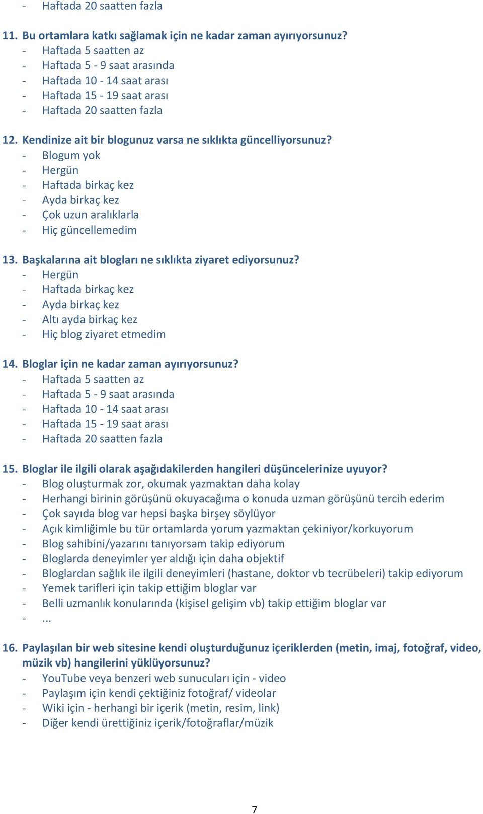 - Blogum yok - Hergün - Haftada birkaç kez - Ayda birkaç kez - Çok uzun aralıklarla - Hiç güncellemedim 13. Başkalarına ait blogları ne sıklıkta ziyaret ediyorsunuz?