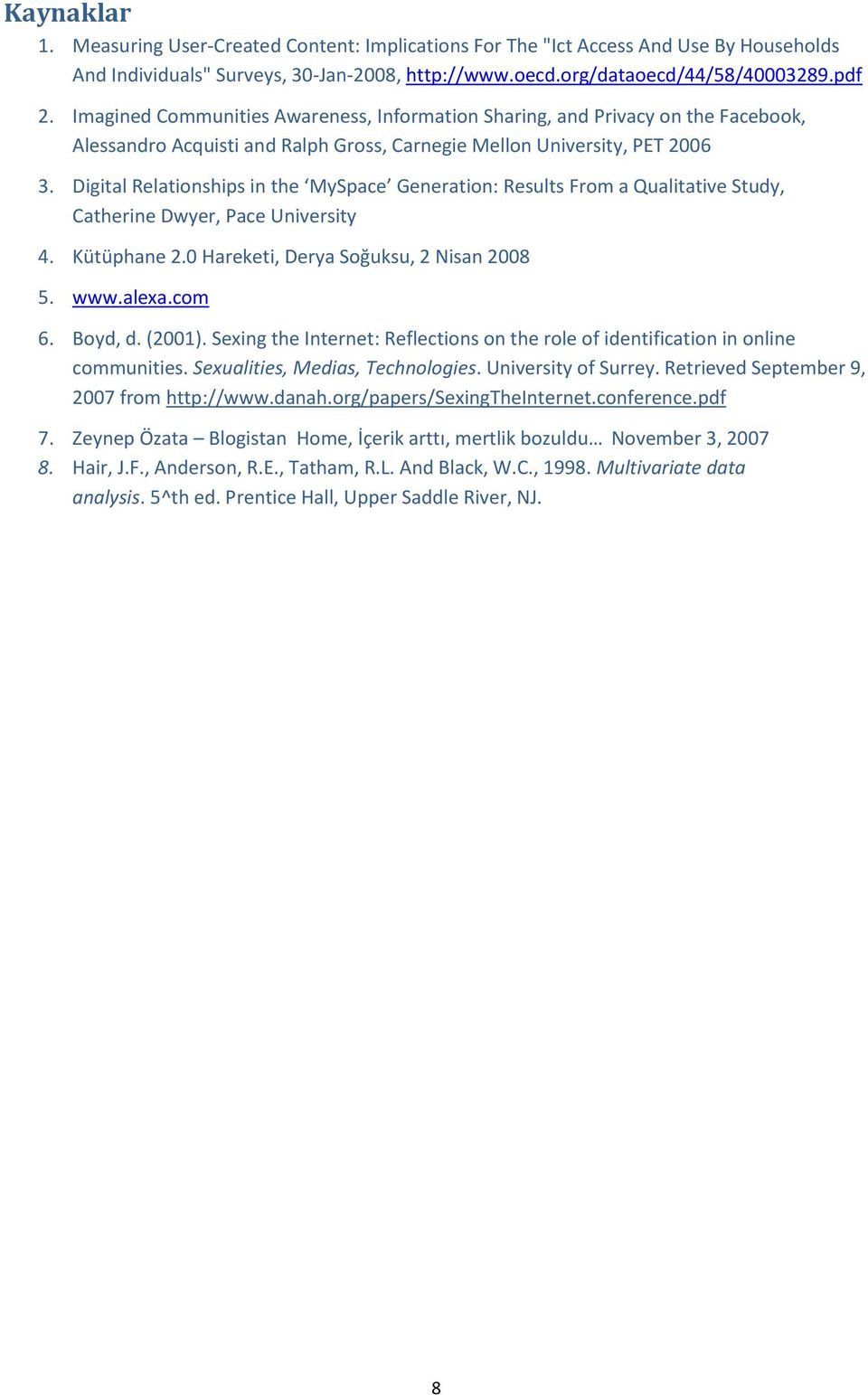 Digital Relationships in the MySpace Generation: Results From a Qualitative Study, Catherine Dwyer, Pace University 4. Kütüphane 2.0 Hareketi, Derya Soğuksu, 2 Nisan 2008 5. www.alexa.com 6. Boyd, d.