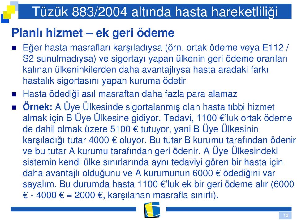 as l masraftan daha fazla para alamaz Örnek: A Üye Ülkesinde sigortalanm olan hasta t bbi hizmet almak için B Üye Ülkesine gidiyor.