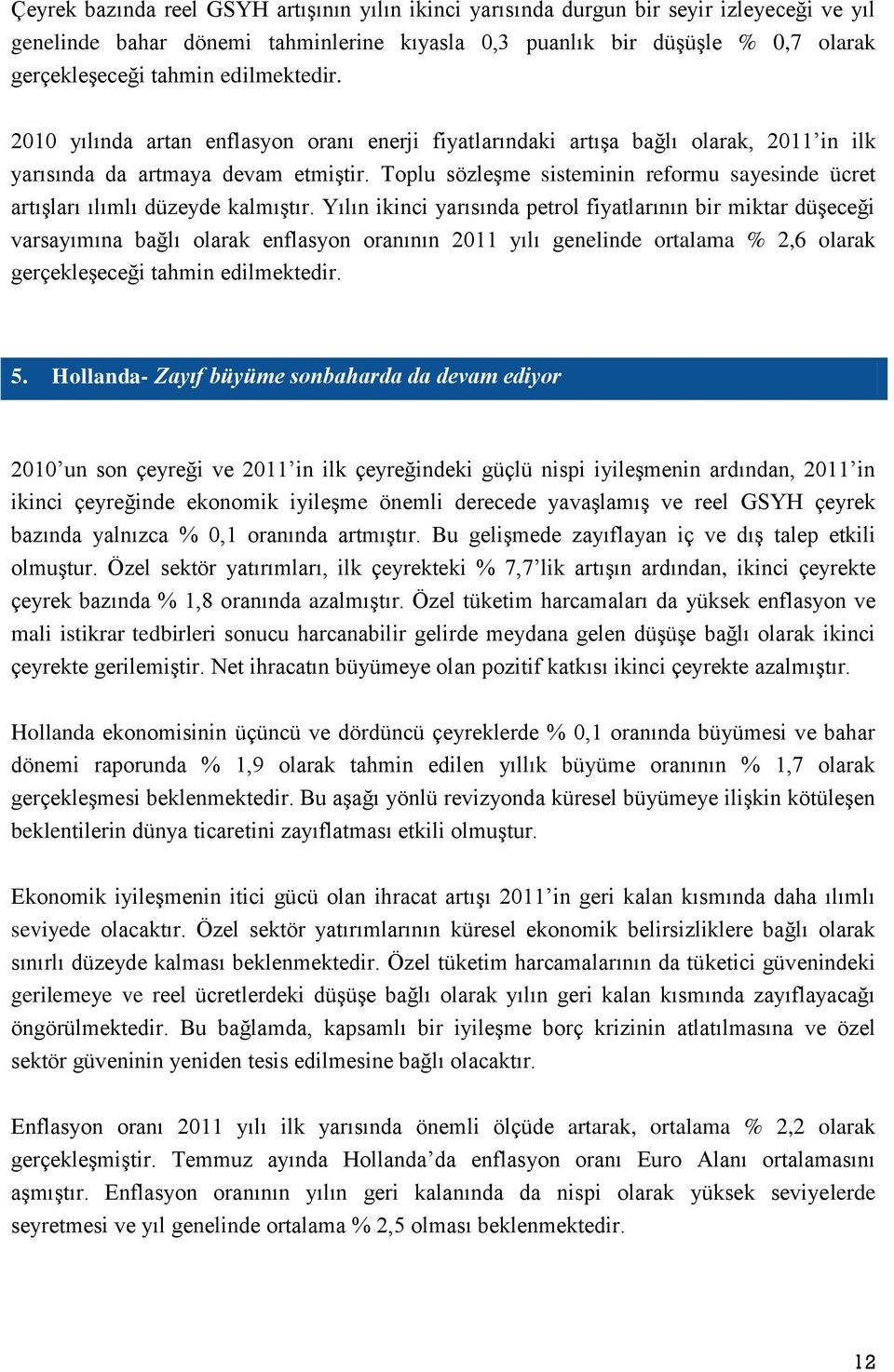 Toplu sözleşme sisteminin reformu sayesinde ücret artışları ılımlı düzeyde kalmıştır.