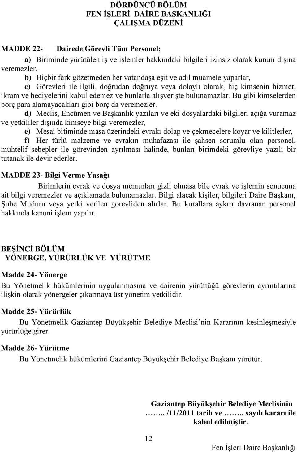 alışverişte bulunamazlar. Bu gibi kimselerden borç para alamayacakları gibi borç da veremezler.