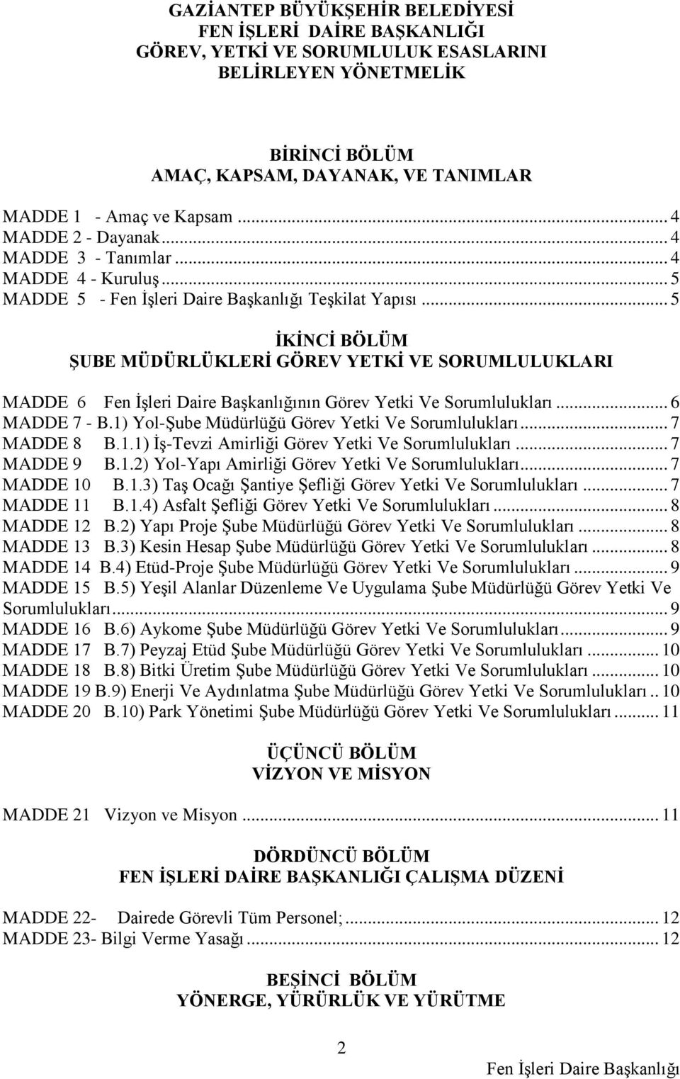 .. 5 ĠKĠNCĠ BÖLÜM ġube MÜDÜRLÜKLERĠ GÖREV YETKĠ VE SORUMLULUKLARI MADDE 6 nın Görev Yetki Ve Sorumlulukları... 6 MADDE 7 - B.1) Yol-Şube Müdürlüğü Görev Yetki Ve Sorumlulukları... 7 MADDE 8 B.1.1) İş-Tevzi Amirliği Görev Yetki Ve Sorumlulukları.