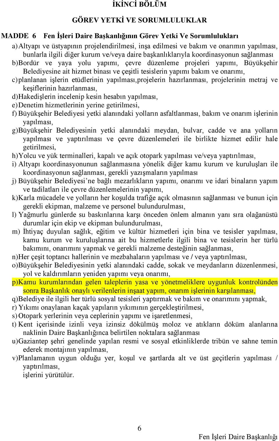 binası ve çeşitli tesislerin yapımı bakım ve onarımı, c) planlanan işlerin etüdlerinin yapılması,projelerin hazırlanması, projelerinin metraj ve keşiflerinin hazırlanması, d) Hakedişlerin incelenip