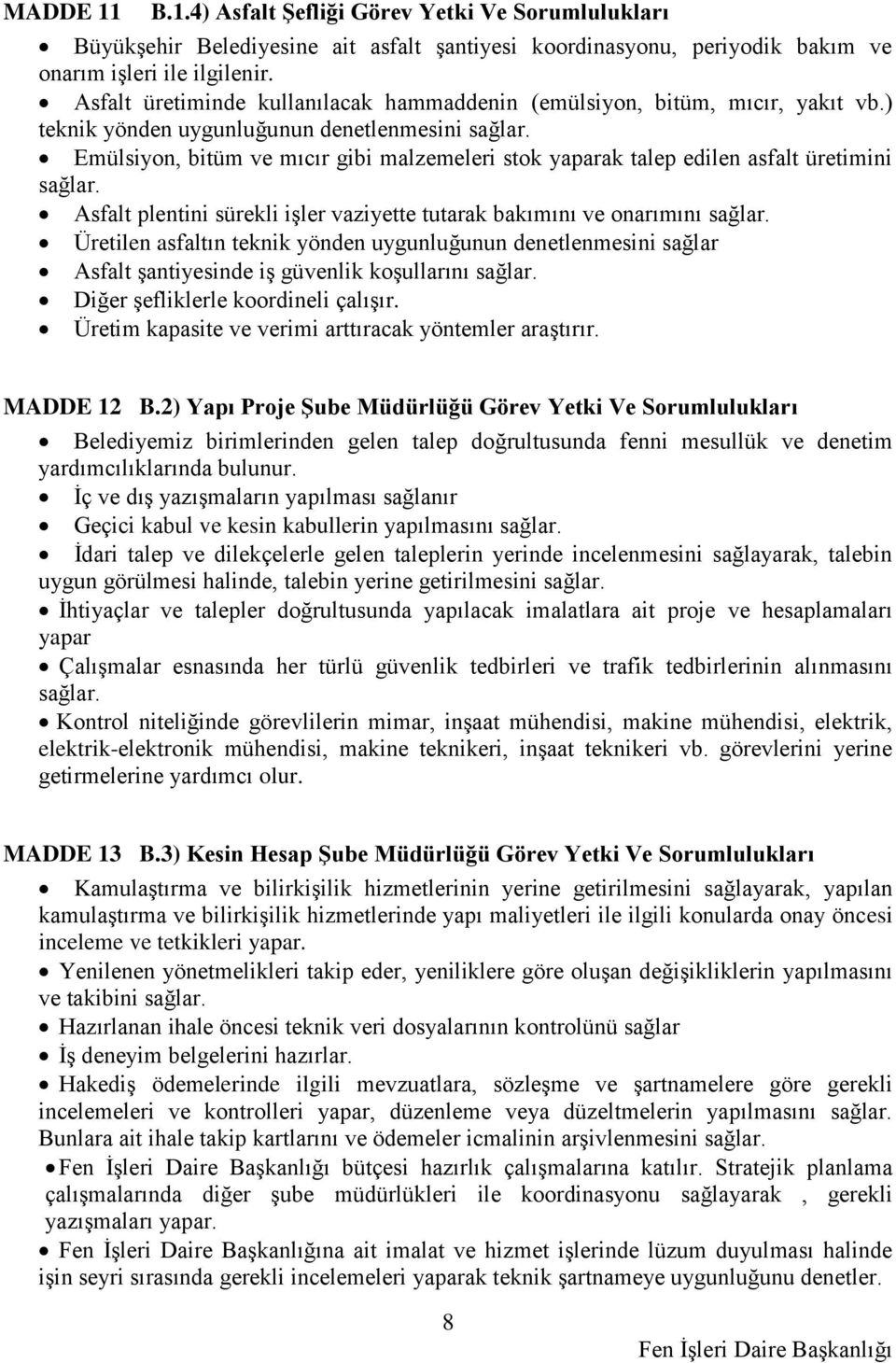 Emülsiyon, bitüm ve mıcır gibi malzemeleri stok yaparak talep edilen asfalt üretimini sağlar. Asfalt plentini sürekli işler vaziyette tutarak bakımını ve onarımını sağlar.