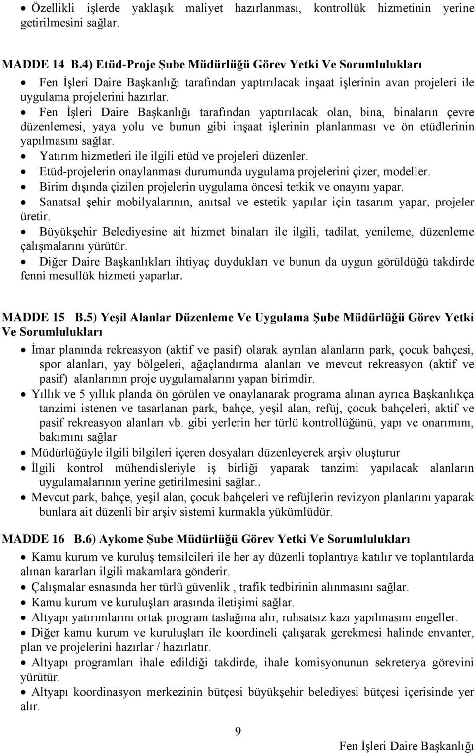 tarafından yaptırılacak olan, bina, binaların çevre düzenlemesi, yaya yolu ve bunun gibi inşaat işlerinin planlanması ve ön etüdlerinin yapılmasını sağlar.