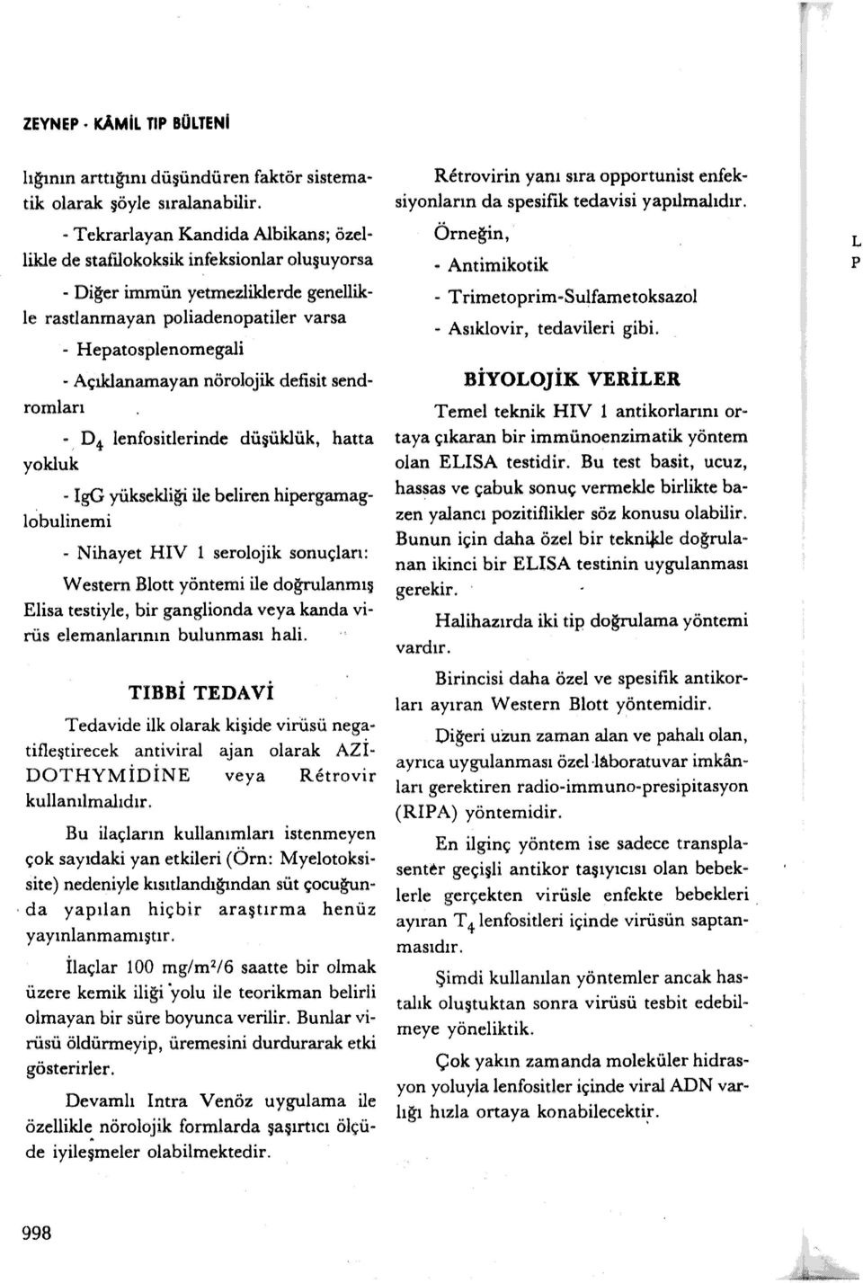 sendromları - Hepatosplenomegali - D 4 lenfositlerinde düşüklük, hatta yokluk - IgG yüksekliği ile beliren hipergamaglobulinemi - Nihayet HIV serolojik sonuçları: W estern Blott yöntemi ile