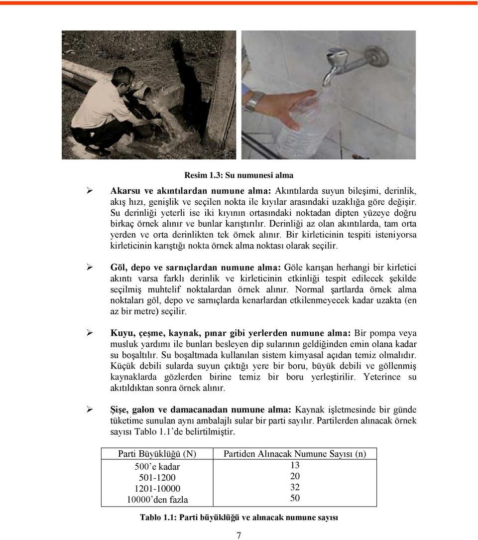 Derinliği az olan akıntılarda, tam orta yerden ve orta derinlikten tek örnek alınır. Bir kirleticinin tespiti isteniyorsa kirleticinin karıştığı nokta örnek alma noktası olarak seçilir.