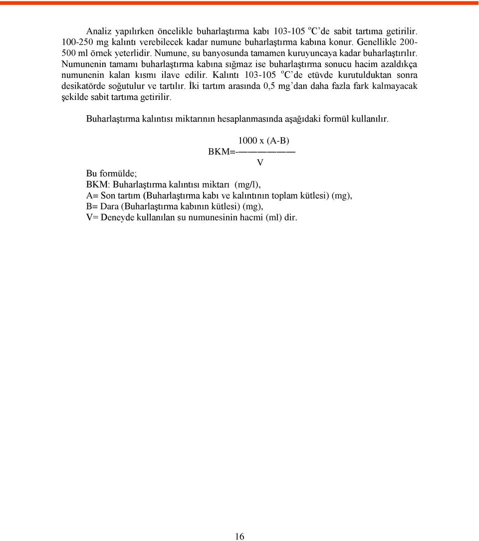 Kalıntı 103-105 o C de etüvde kurutulduktan sonra desikatörde soğutulur ve tartılır. İki tartım arasında 0,5 mg dan daha fazla fark kalmayacak şekilde sabit tartıma getirilir.