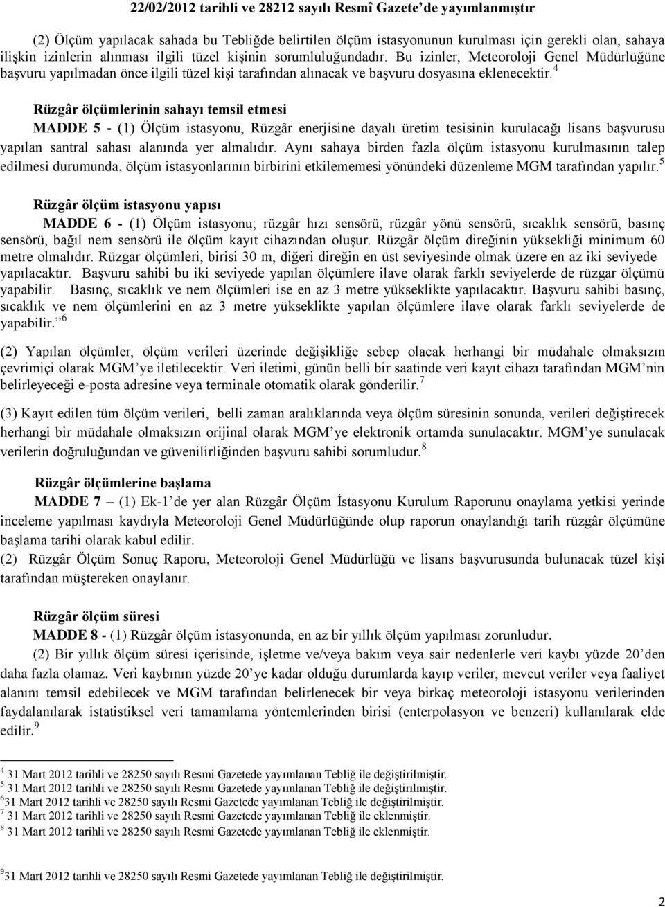 4 Rüzgâr ölçümlerinin sahayı temsil etmesi MADDE 5 - (1) Ölçüm istasyonu, Rüzgâr enerjisine dayalı üretim tesisinin kurulacağı lisans başvurusu yapılan santral sahası alanında yer almalıdır.