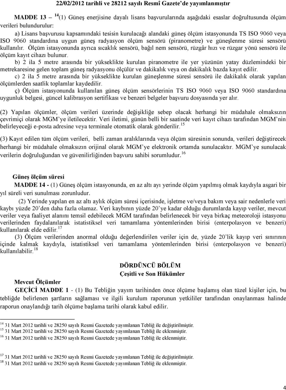 Ölçüm istasyonunda ayrıca sıcaklık sensörü, bağıl nem sensörü, rüzgâr hızı ve rüzgar yönü sensörü ile ölçüm kayıt cihazı bulunur.