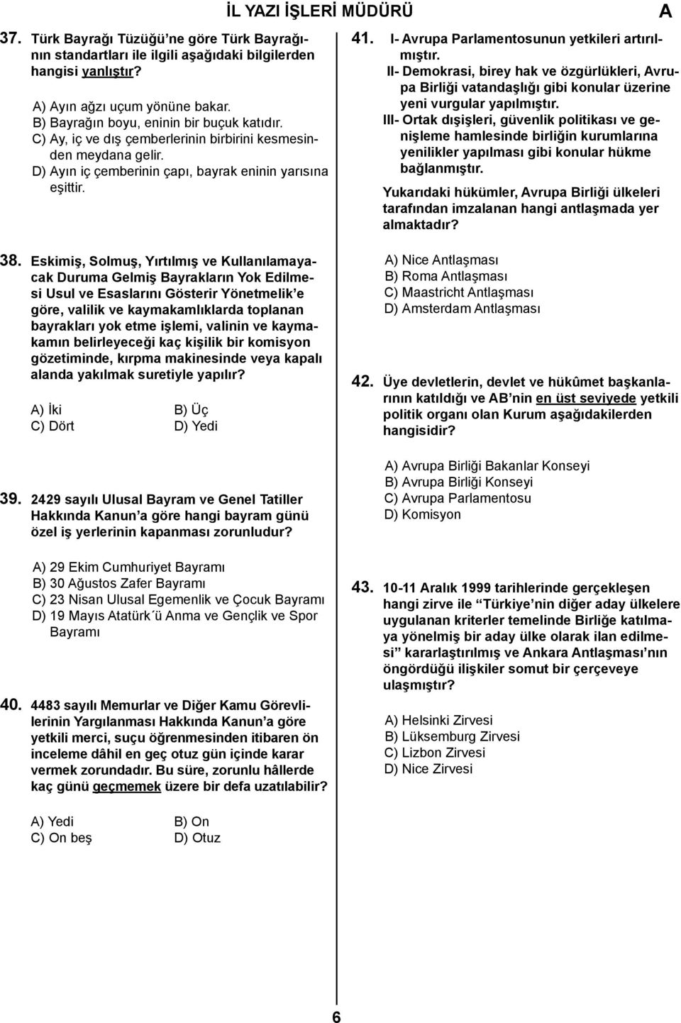 I- vrupa Parlamentosunun yetkileri artırılmıştır. II- Demokrasi, birey hak ve özgürlükleri, vrupa Birliği vatandaşlığı gibi konular üzerine yeni vurgular yapılmıştır.