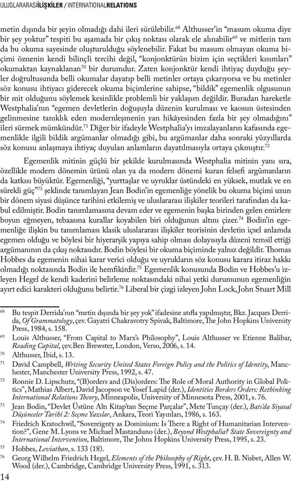 Fakat bu masum olmayan okuma biçimi öznenin kendi bilinçli tercihi değil, konjonktürün bizim için seçtikleri kısımları okumaktan kaynaklanan 70 bir durumdur.