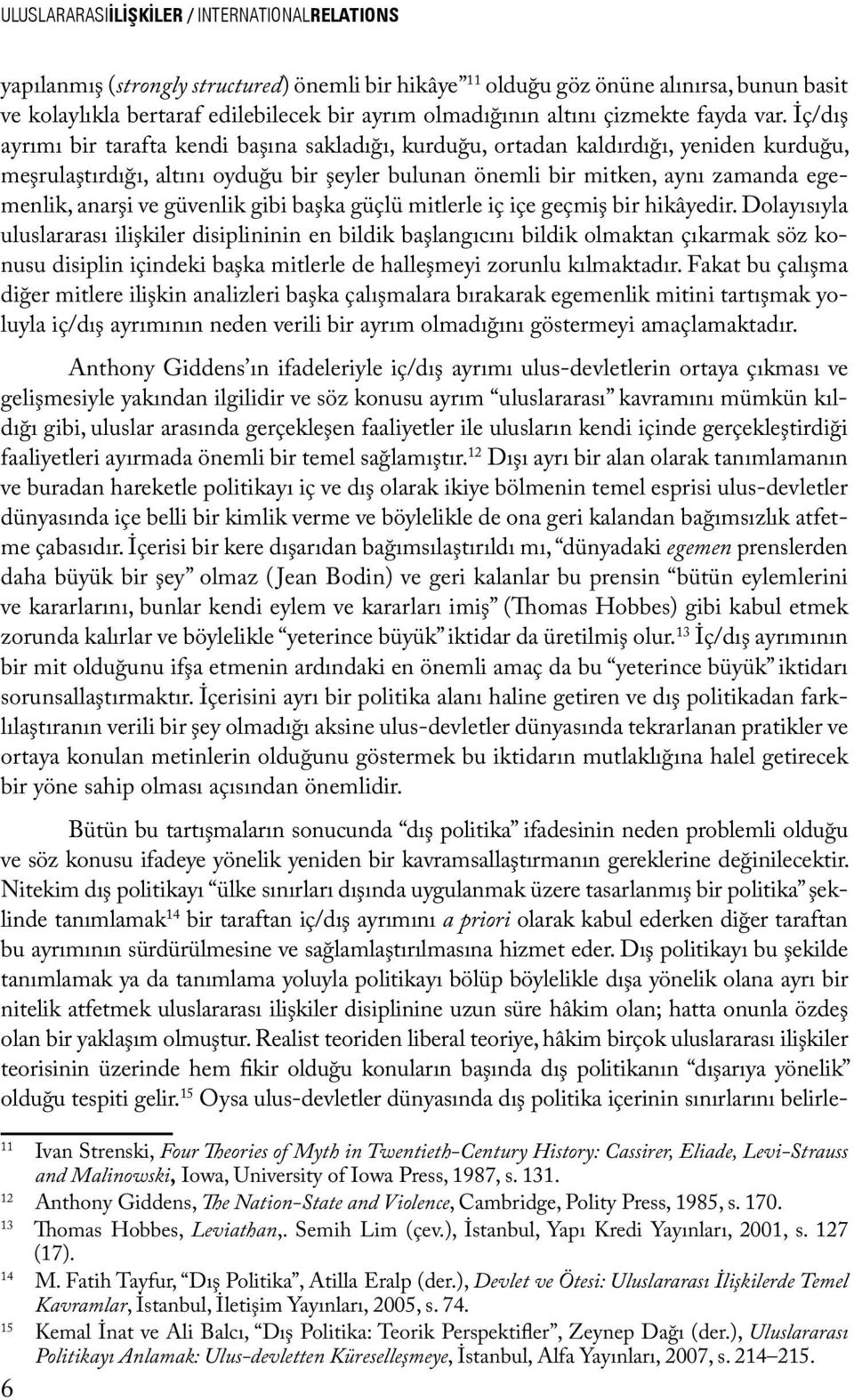 İç/dış ayrımı bir tarafta kendi başına sakladığı, kurduğu, ortadan kaldırdığı, yeniden kurduğu, meşrulaştırdığı, altını oyduğu bir şeyler bulunan önemli bir mitken, aynı zamanda egemenlik, anarşi ve