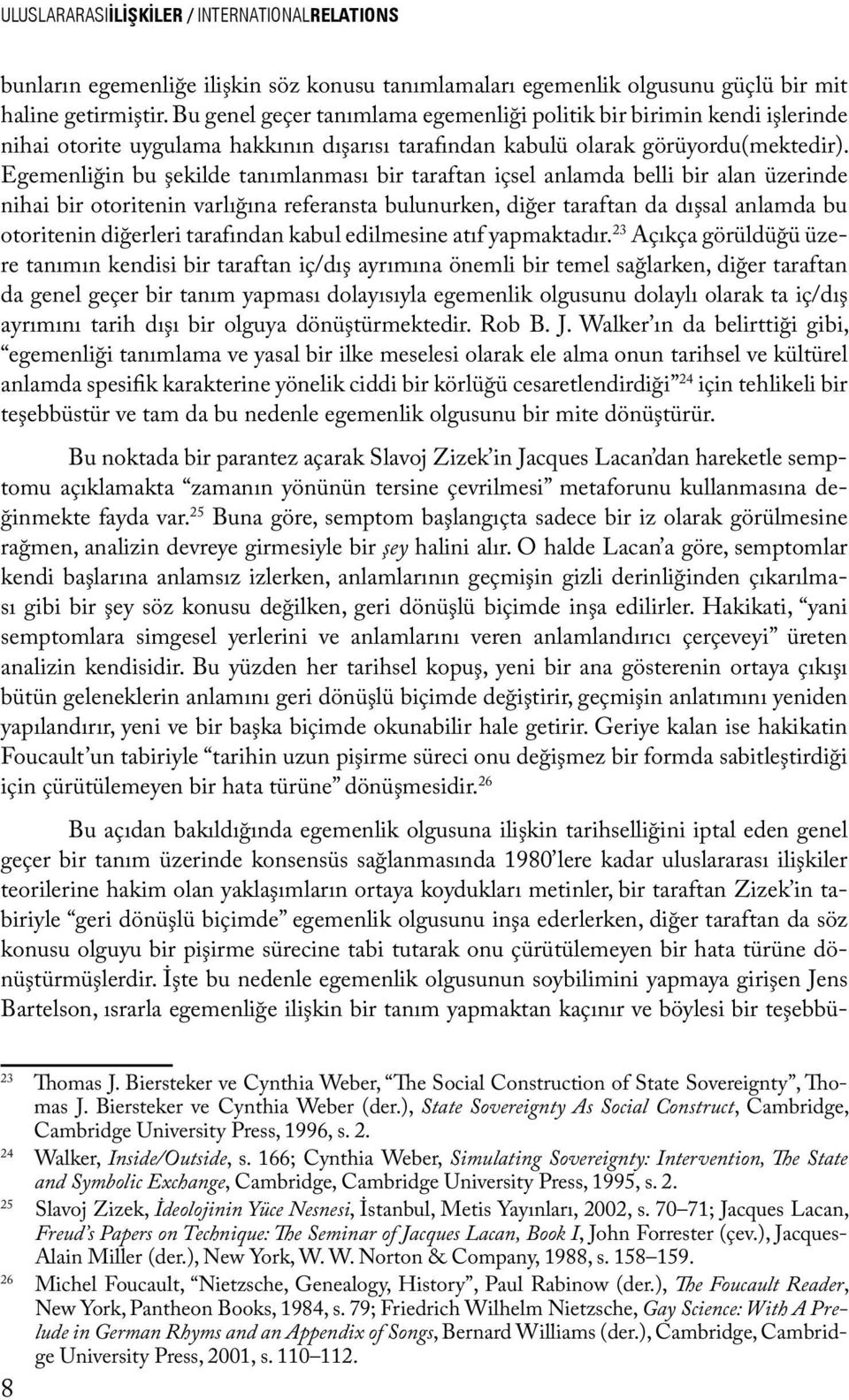 Egemenliğin bu şekilde tanımlanması bir taraftan içsel anlamda belli bir alan üzerinde nihai bir otoritenin varlığına referansta bulunurken, diğer taraftan da dışsal anlamda bu otoritenin diğerleri