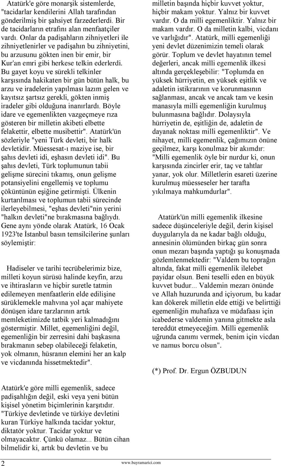 Bu gayet koyu ve sürekli telkinler karşısında hakikaten bir gün bütün halk, bu arzu ve iradelerin yapılması lazım gelen ve kayıtsız şartsız gerekli, gökten inmiş iradeler gibi olduğuna inanırlardı.