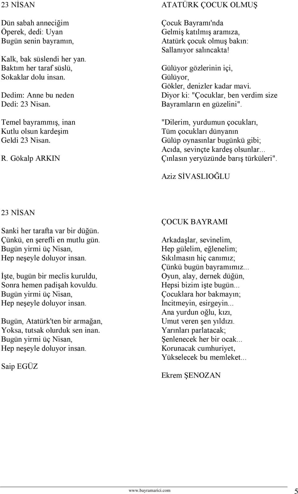 Gülüyor gözlerinin içi, Gülüyor, Gökler, denizler kadar mavi. Diyor ki: "Çocuklar, ben verdim size Bayramların en güzelini".