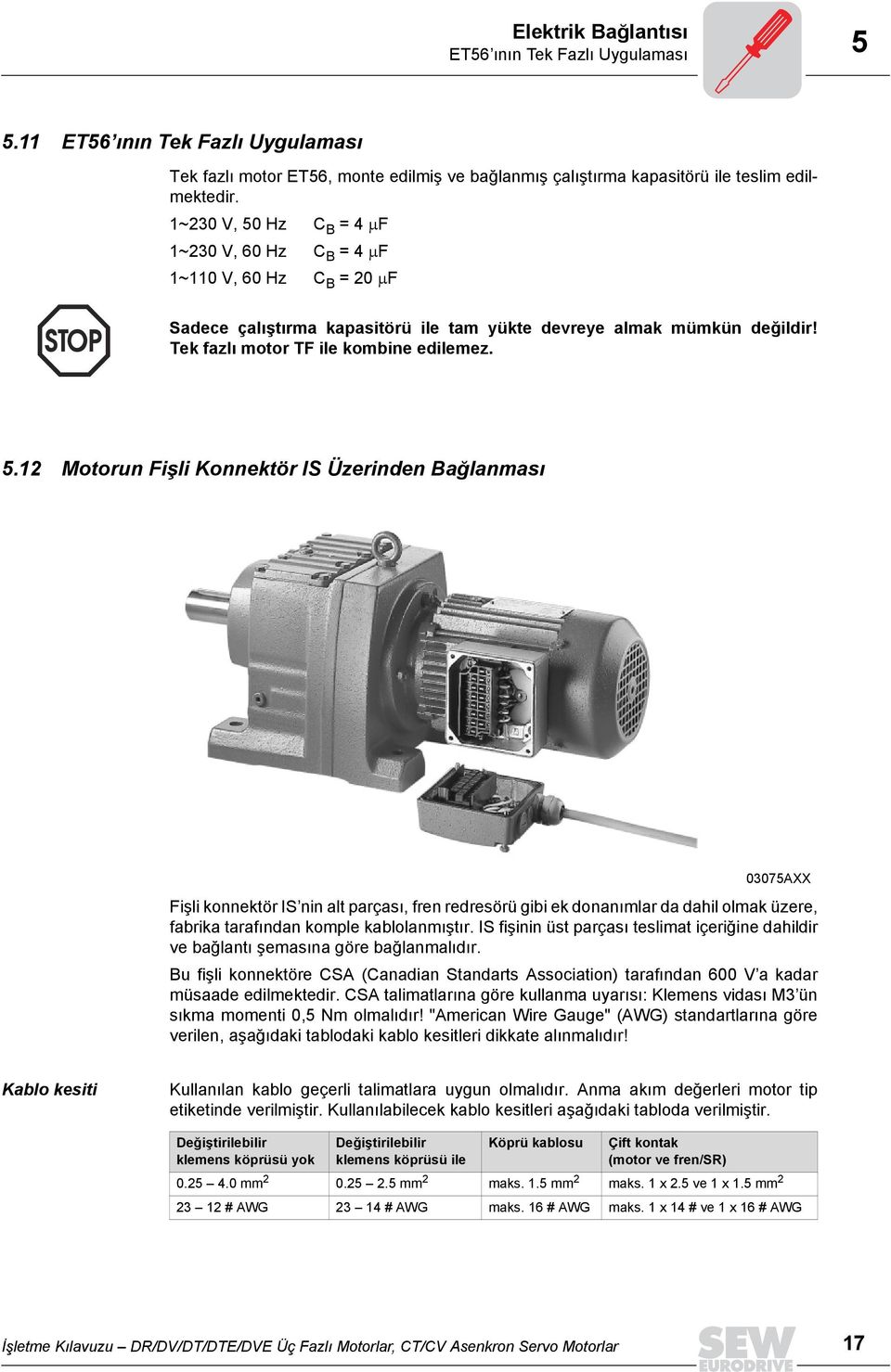 Hz C B = µf 1~230 V, 60 Hz C B = µf 1~110 V, 60 Hz C B = 20 µf Sadece çalõştõrma kapasitörü ile tam yükte devreye almak mümkün değildir! Tek fazlõ motor TF ile kombine edilemez. 5.