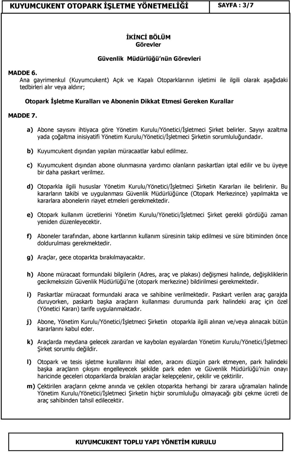 Otopark Đşletme Kuralları ve Abonenin Dikkat Etmesi Gereken Kurallar a) Abone sayısını ihtiyaca göre Yönetim Kurulu/Yönetici/Đşletmeci Şirket belirler.