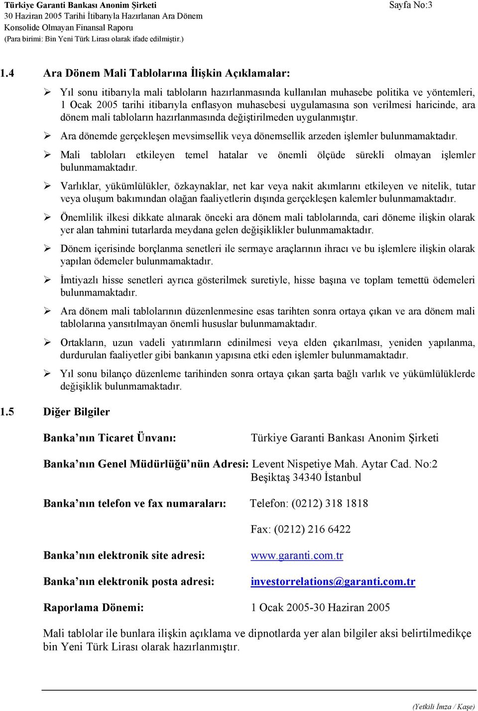 uygulamasına son verilmesi haricinde, ara dönem mali tabloların hazırlanmasında değiştirilmeden uygulanmıştır. Ara dönemde gerçekleşen mevsimsellik veya dönemsellik arzeden işlemler bulunmamaktadır.