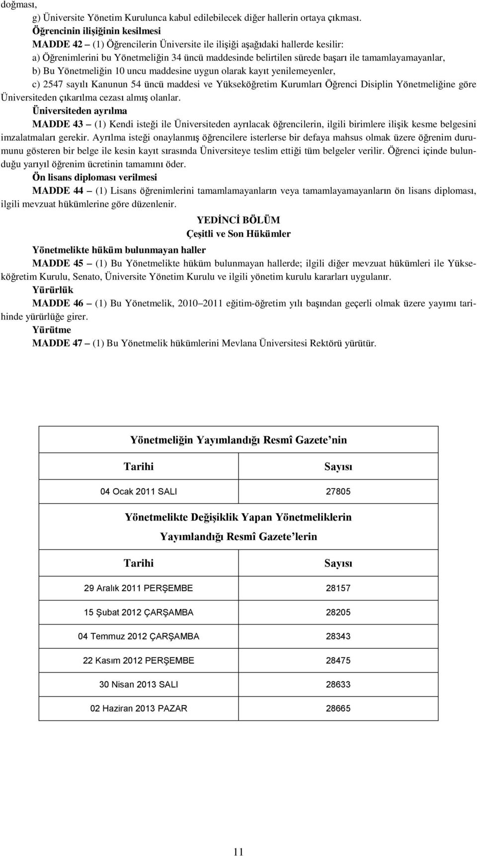 tamamlayamayanlar, b) Bu Yönetmeliğin 10 uncu maddesine uygun olarak kayıt yenilemeyenler, c) 2547 sayılı Kanunun 54 üncü maddesi ve Yükseköğretim Kurumları Öğrenci Disiplin Yönetmeliğine göre