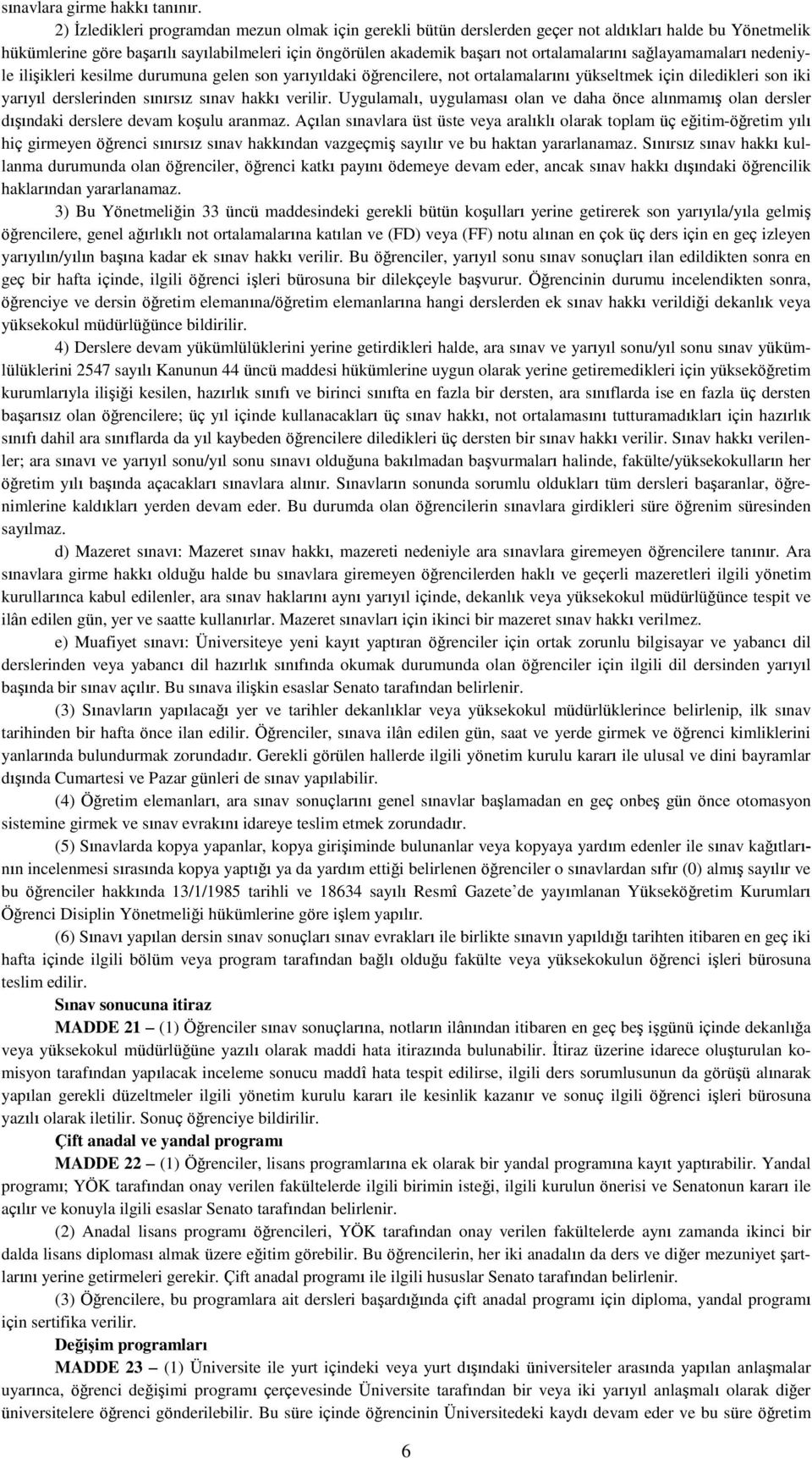 sağlayamamaları nedeniyle ilişikleri kesilme durumuna gelen son yarıyıldaki öğrencilere, not ortalamalarını yükseltmek için diledikleri son iki yarıyıl derslerinden sınırsız sınav hakkı verilir.