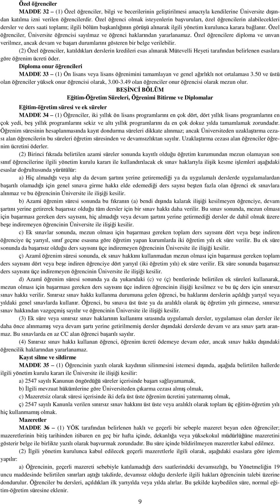 Özel öğrenciler, Üniversite öğrencisi sayılmaz ve öğrenci haklarından yararlanamaz. Özel öğrencilere diploma ve unvan verilmez, ancak devam ve başarı durumlarını gösteren bir belge verilebilir.