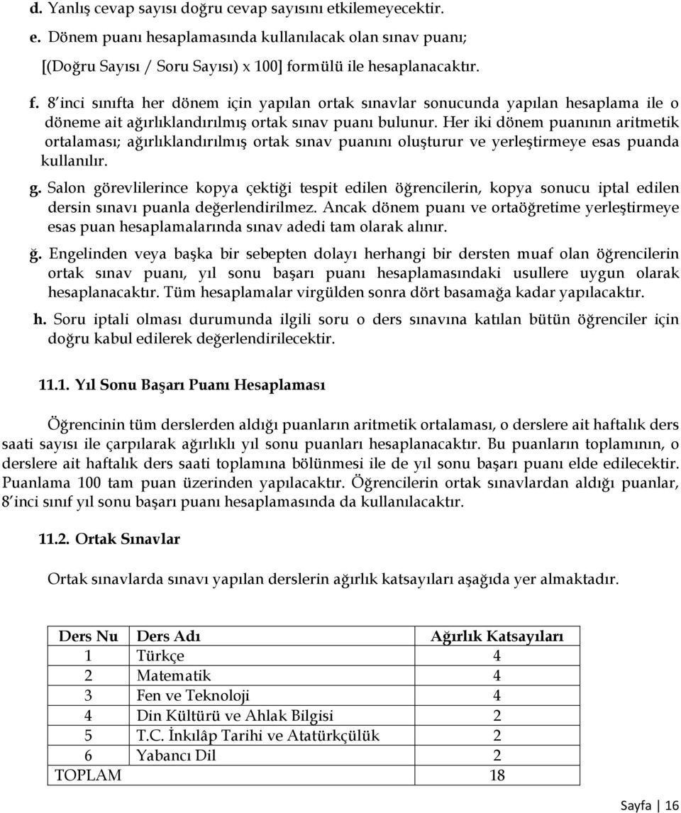 Her iki dönem puanının aritmetik ortalaması; ağırlıklandırılmış ortak sınav puanını oluşturur ve yerleştirmeye esas puanda kullanılır. g.