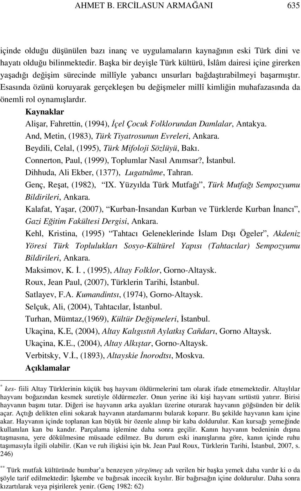 Esasında özünü koruyarak gerçekleşen bu değişmeler millî kimliğin muhafazasında da önemli rol oynamışlardır. Kaynaklar Alişar, Fahrettin, (1994), İçel Çocuk Folklorundan Damlalar, Antakya.
